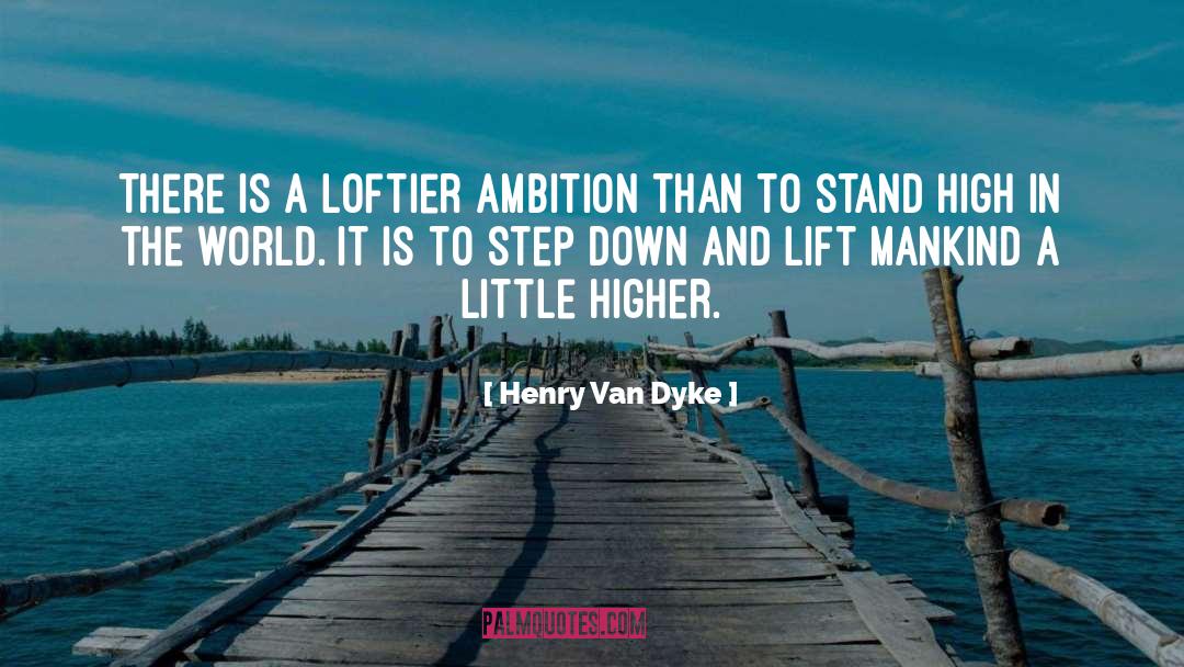 Henry Van Dyke Quotes: There is a loftier ambition