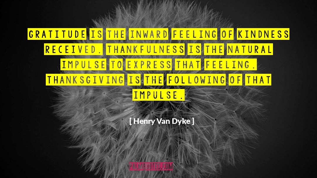 Henry Van Dyke Quotes: Gratitude is the inward feeling