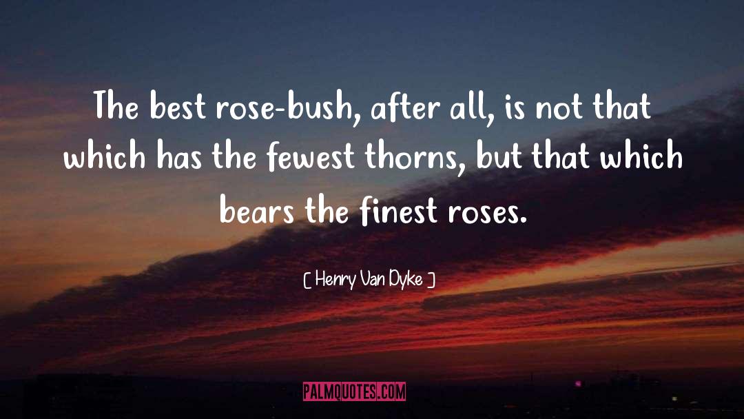 Henry Van Dyke Quotes: The best rose-bush, after all,