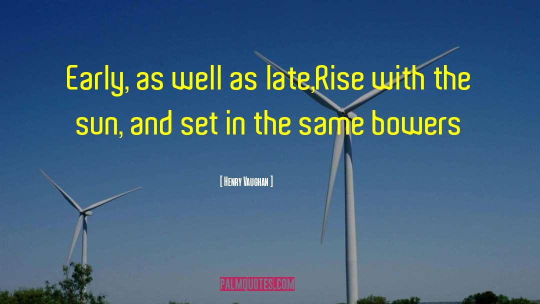 Henry Vaughan Quotes: Early, as well as late,<br>Rise
