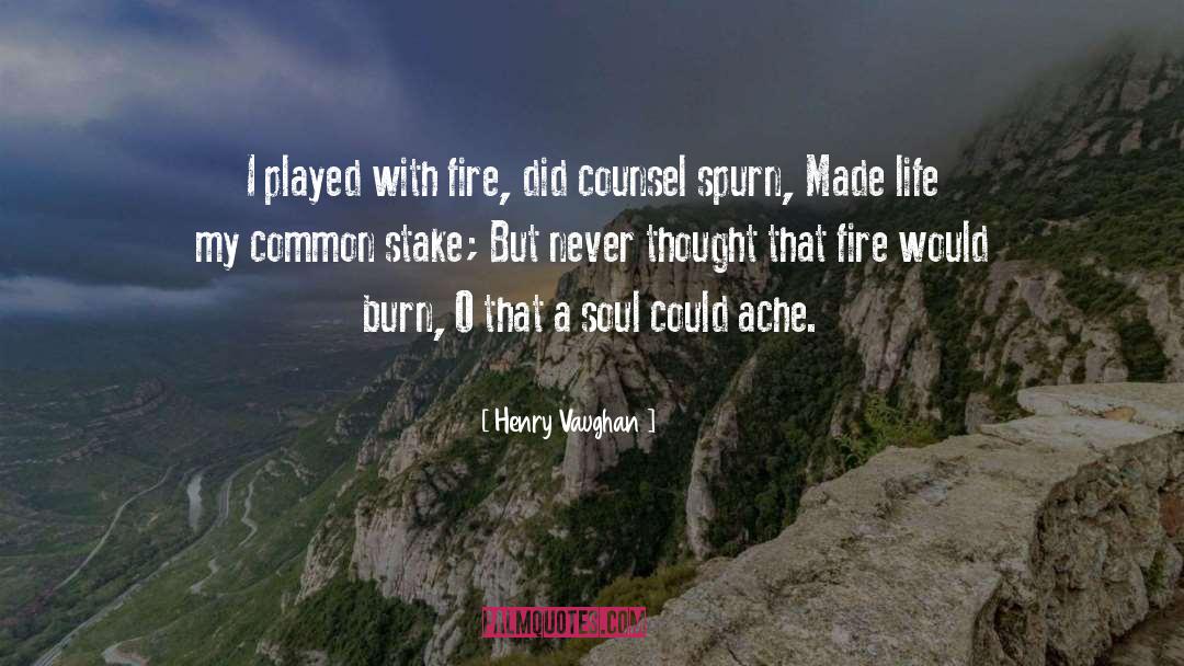 Henry Vaughan Quotes: I played with fire, did