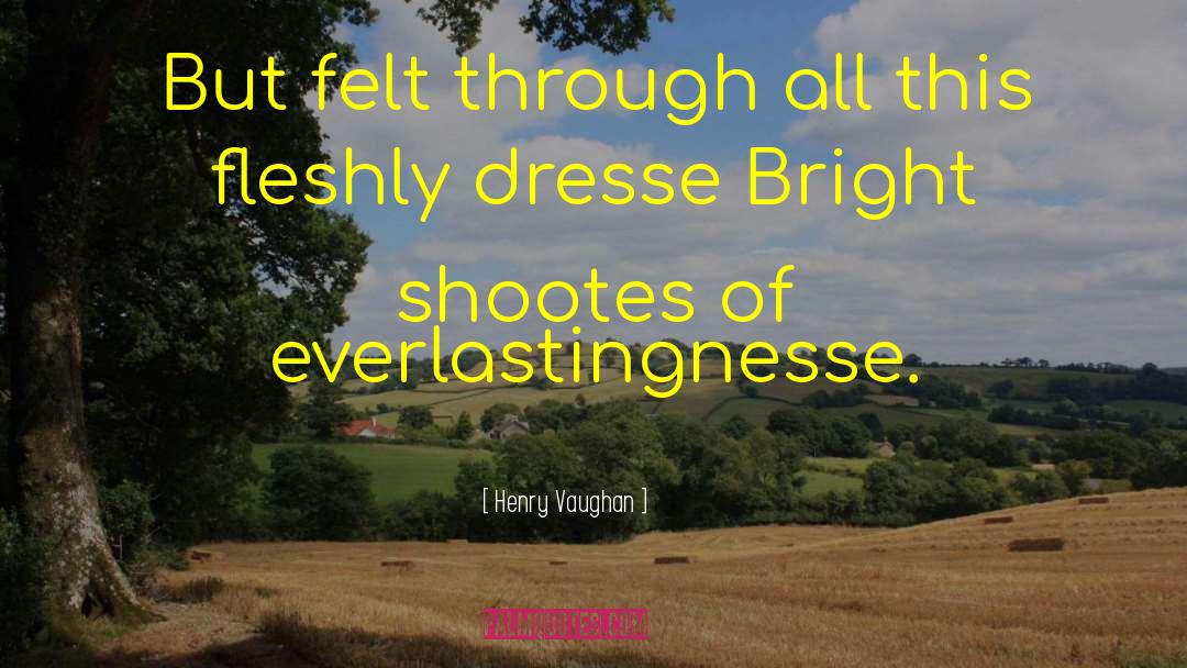 Henry Vaughan Quotes: But felt through all this