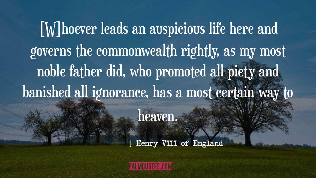 Henry VIII Of England Quotes: [W]hoever leads an auspicious life