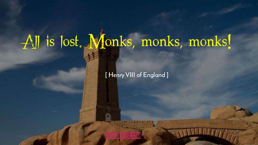 Henry VIII Of England Quotes: All is lost. Monks, monks,