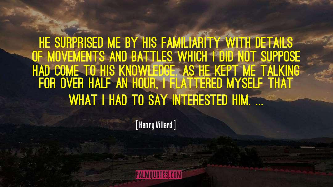 Henry Villard Quotes: He surprised me by his