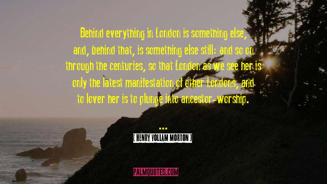Henry Vollam Morton Quotes: Behind everything in London is