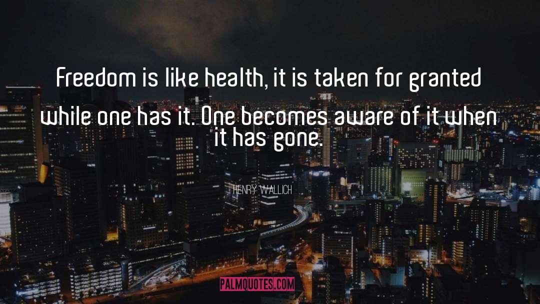 Henry Wallich Quotes: Freedom is like health, it