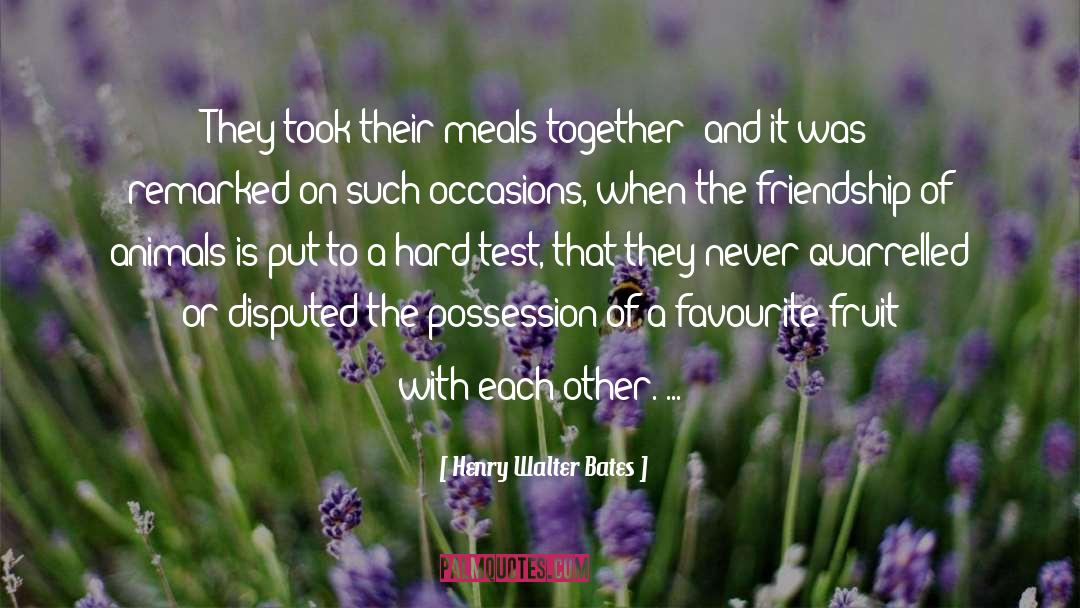 Henry Walter Bates Quotes: They took their meals together;