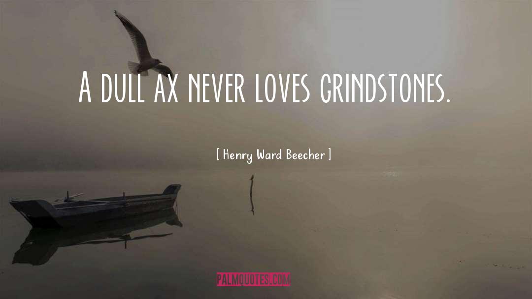 Henry Ward Beecher Quotes: A dull ax never loves