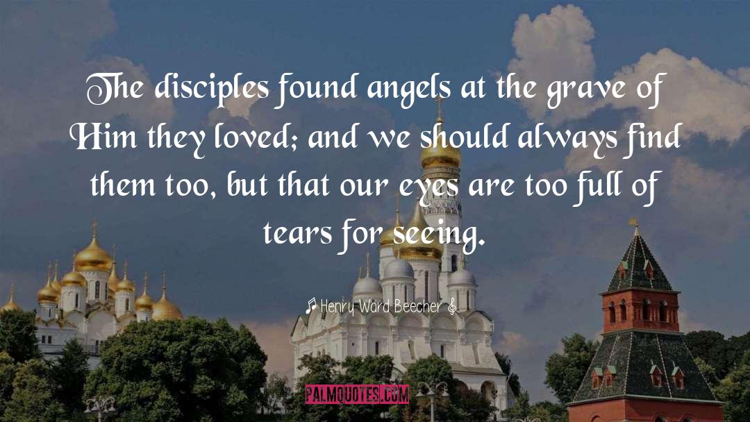 Henry Ward Beecher Quotes: The disciples found angels at