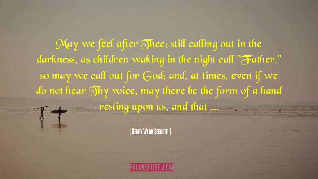 Henry Ward Beecher Quotes: May we feel after Thee;