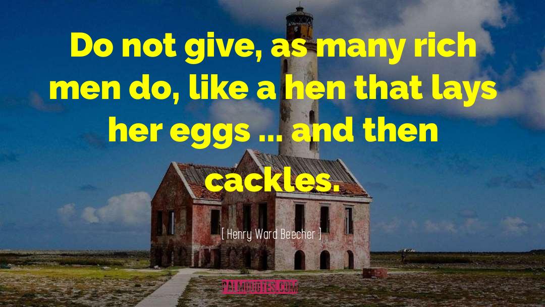 Henry Ward Beecher Quotes: Do not give, as many