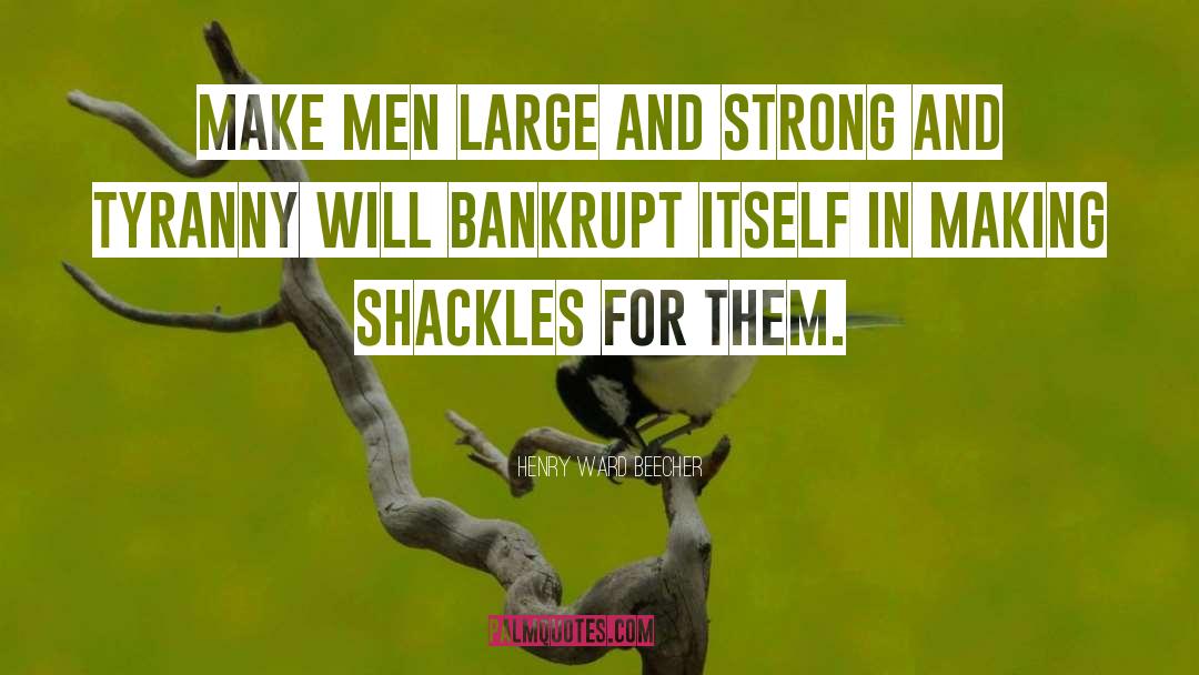 Henry Ward Beecher Quotes: Make men large and strong