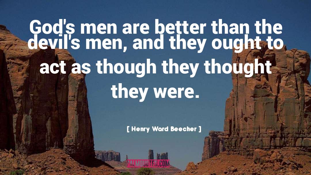 Henry Ward Beecher Quotes: God's men are better than