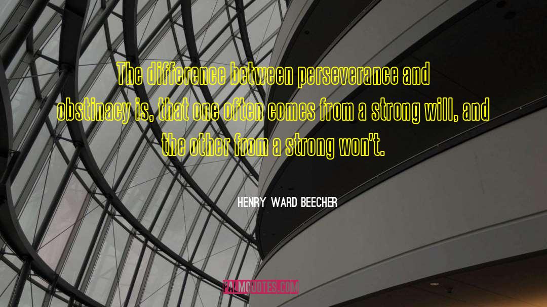 Henry Ward Beecher Quotes: The difference between perseverance and