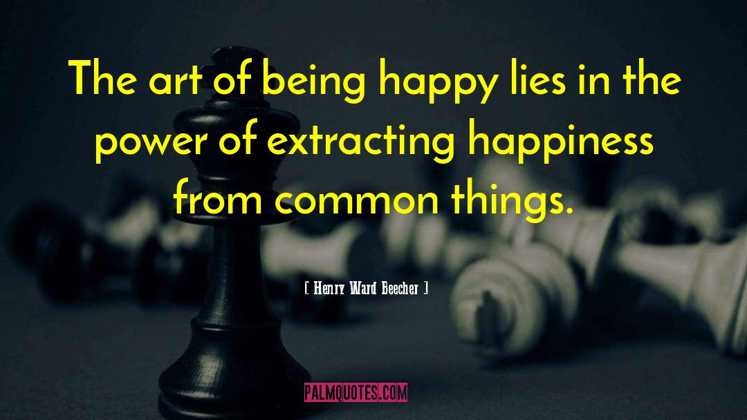 Henry Ward Beecher Quotes: The art of being happy