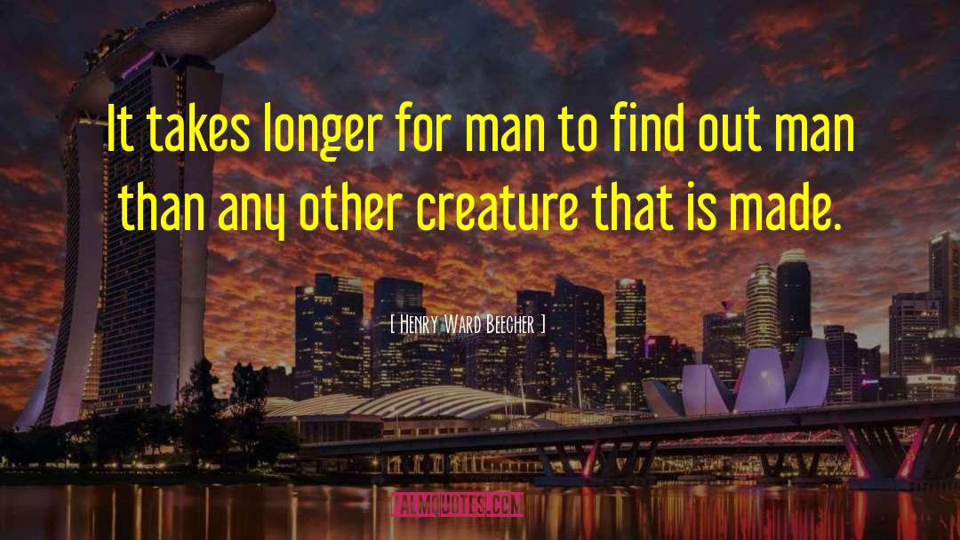 Henry Ward Beecher Quotes: It takes longer for man