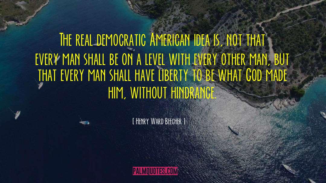 Henry Ward Beecher Quotes: The real democratic American idea