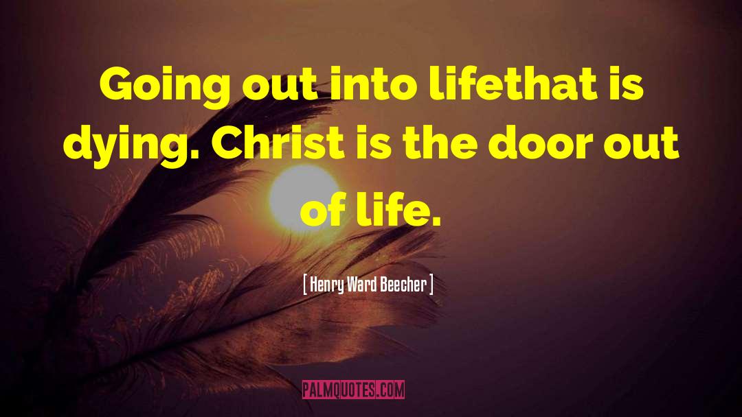 Henry Ward Beecher Quotes: Going out into life<br>that is