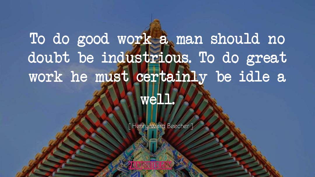 Henry Ward Beecher Quotes: To do good work a