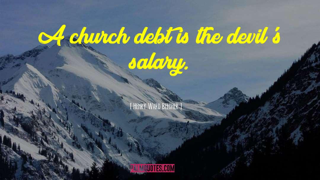 Henry Ward Beecher Quotes: A church debt is the