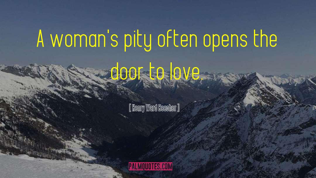 Henry Ward Beecher Quotes: A woman's pity often opens