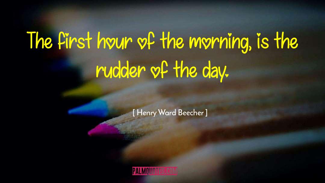 Henry Ward Beecher Quotes: The first hour of the