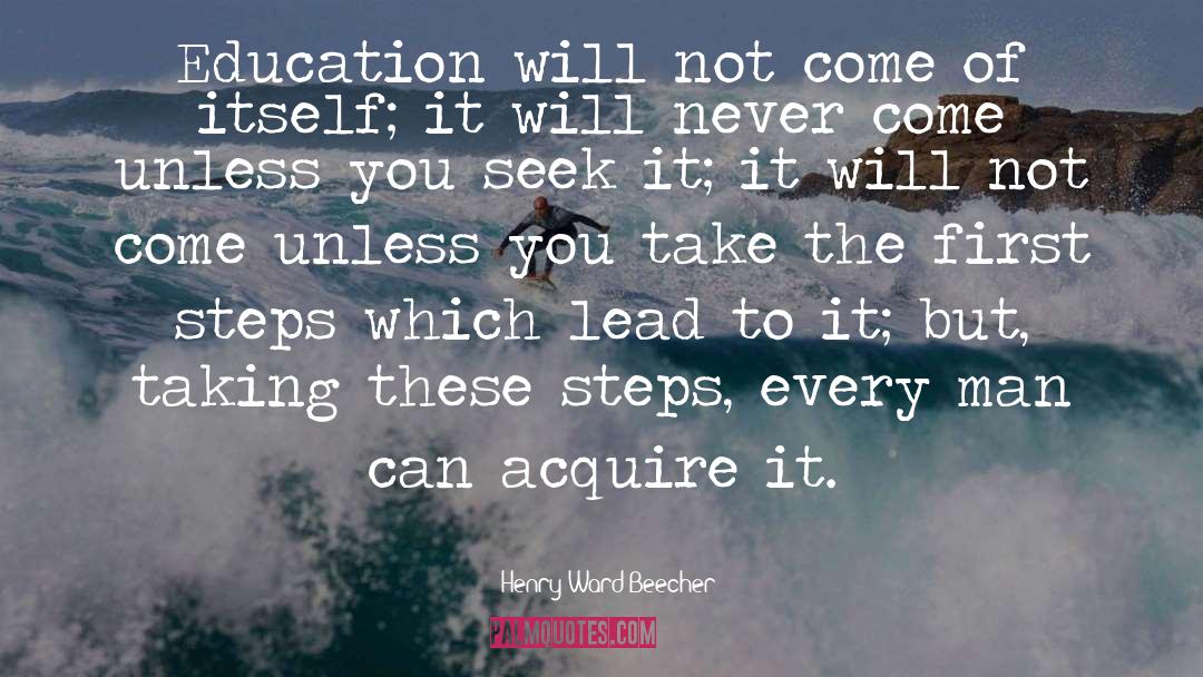 Henry Ward Beecher Quotes: Education will not come of