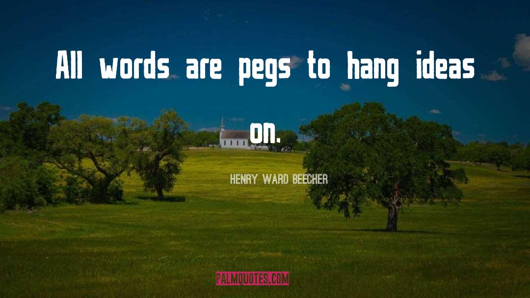 Henry Ward Beecher Quotes: All words are pegs to