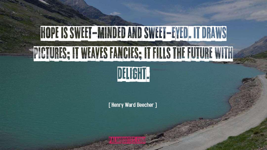 Henry Ward Beecher Quotes: Hope is sweet-minded and sweet-eyed.
