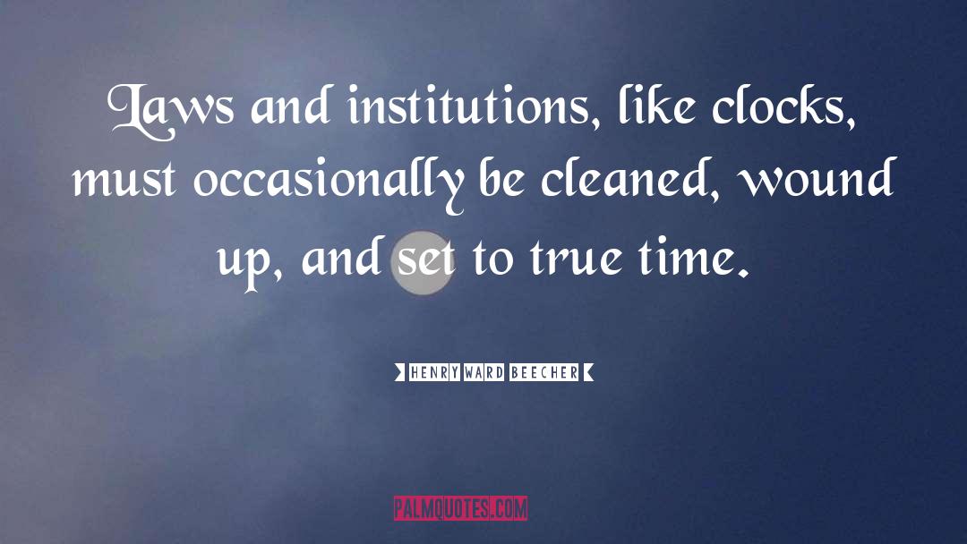 Henry Ward Beecher Quotes: Laws and institutions, like clocks,