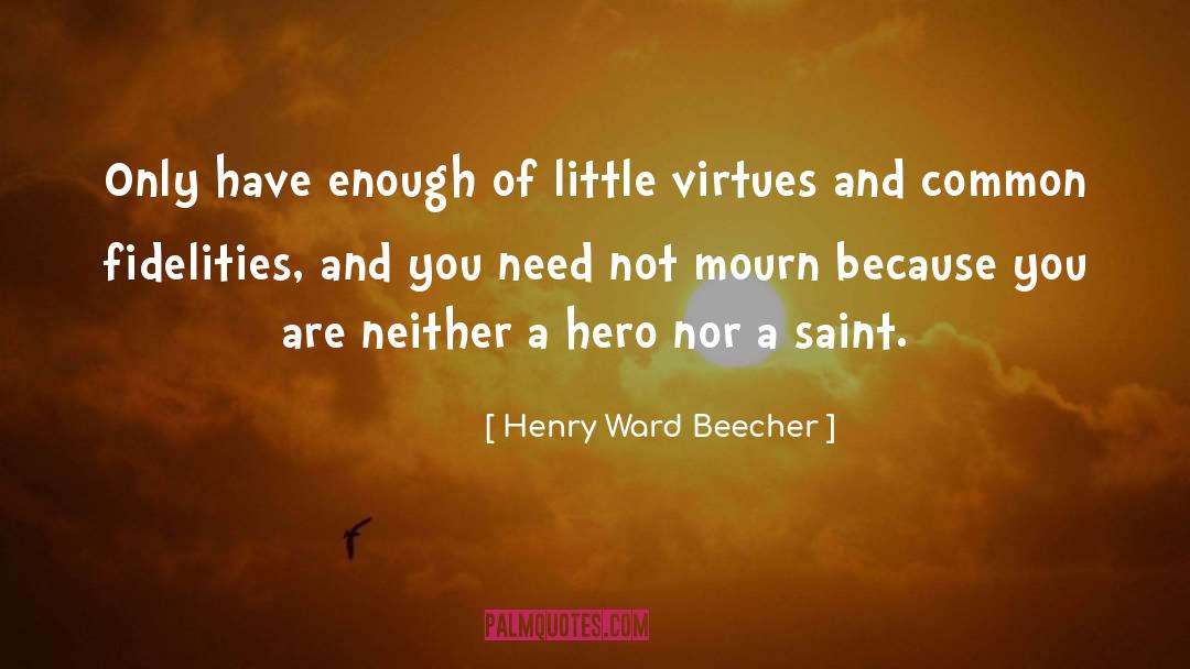 Henry Ward Beecher Quotes: Only have enough of little