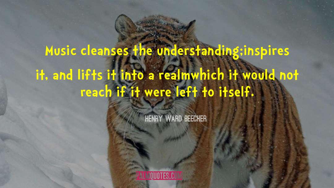 Henry Ward Beecher Quotes: Music cleanses the understanding;<br>inspires it,