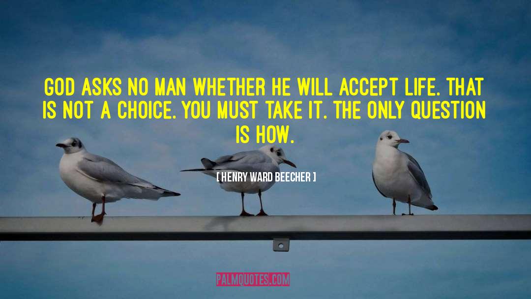 Henry Ward Beecher Quotes: God asks no man whether