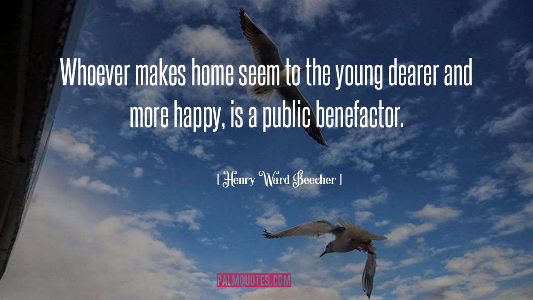 Henry Ward Beecher Quotes: Whoever makes home seem to