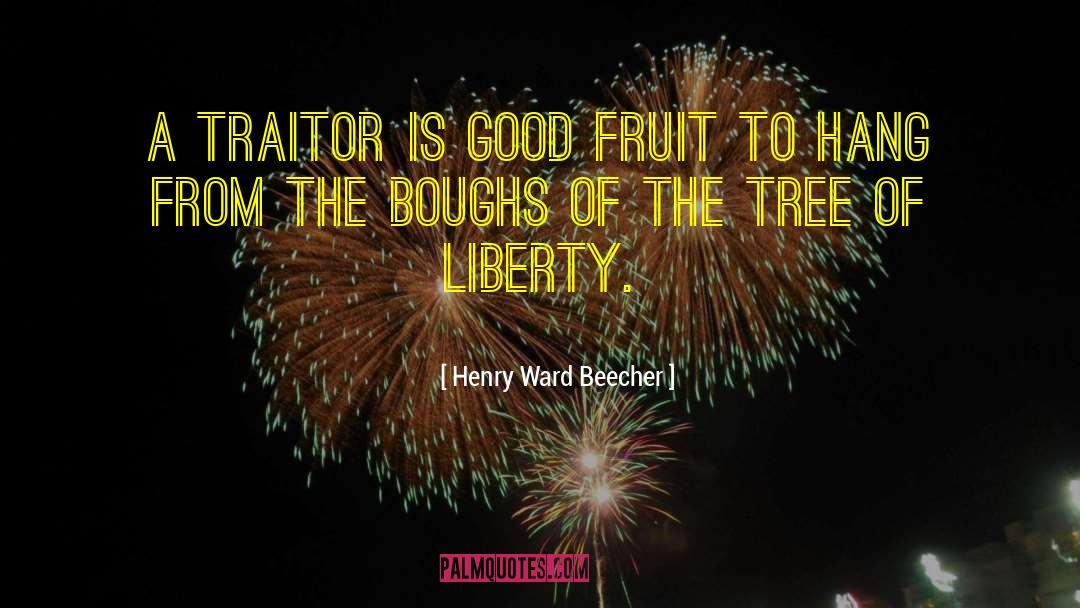 Henry Ward Beecher Quotes: A traitor is good fruit