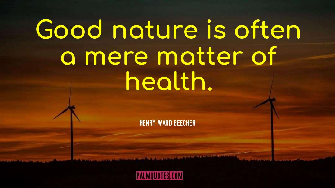 Henry Ward Beecher Quotes: Good nature is often a