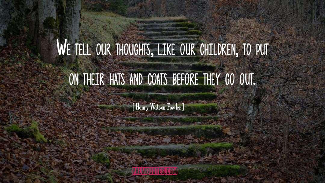 Henry Watson Fowler Quotes: We tell our thoughts, like