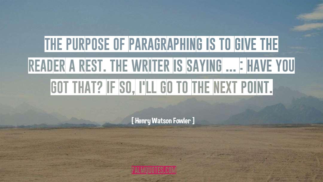 Henry Watson Fowler Quotes: The purpose of paragraphing is