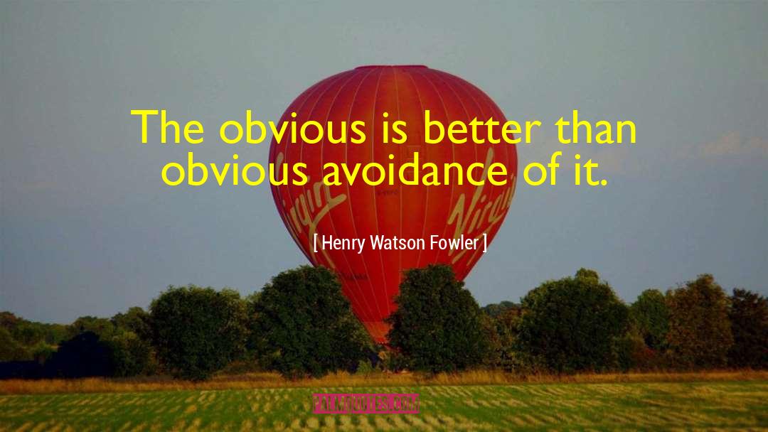 Henry Watson Fowler Quotes: The obvious is better than