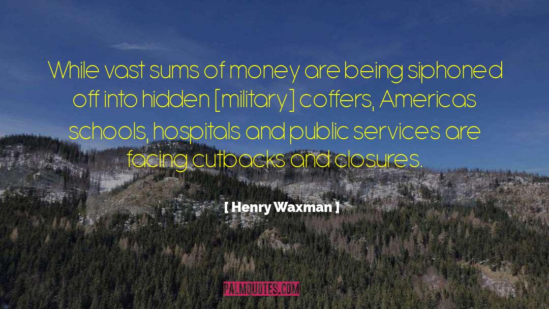 Henry Waxman Quotes: While vast sums of money