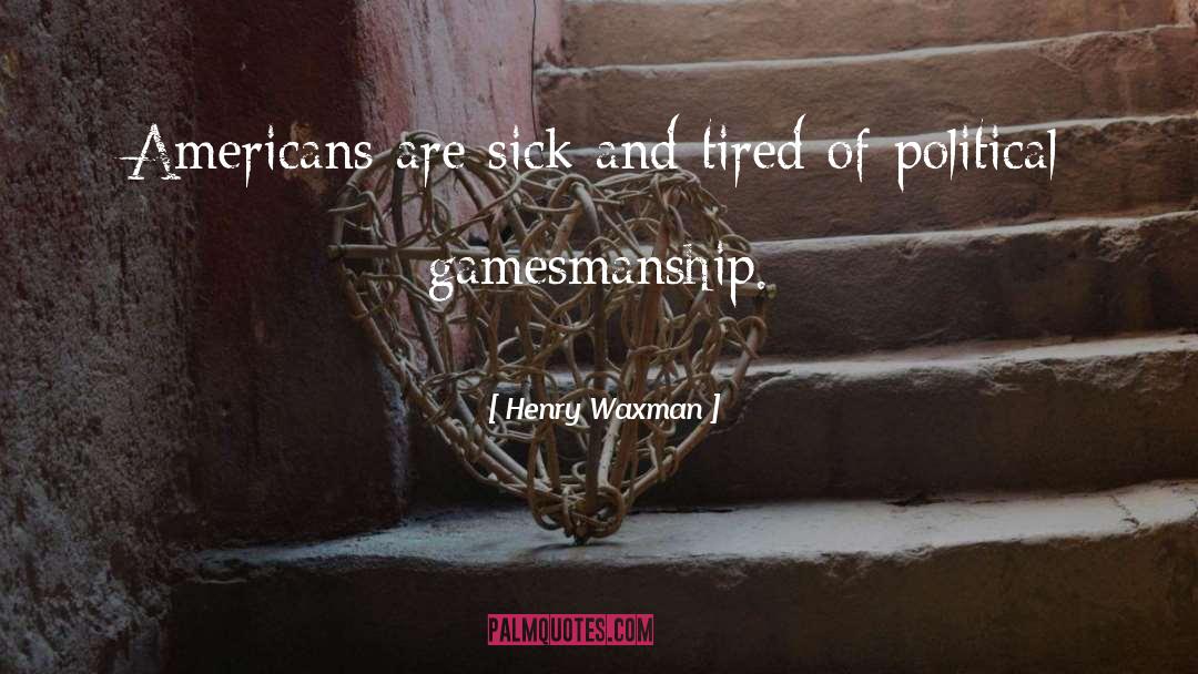 Henry Waxman Quotes: Americans are sick and tired