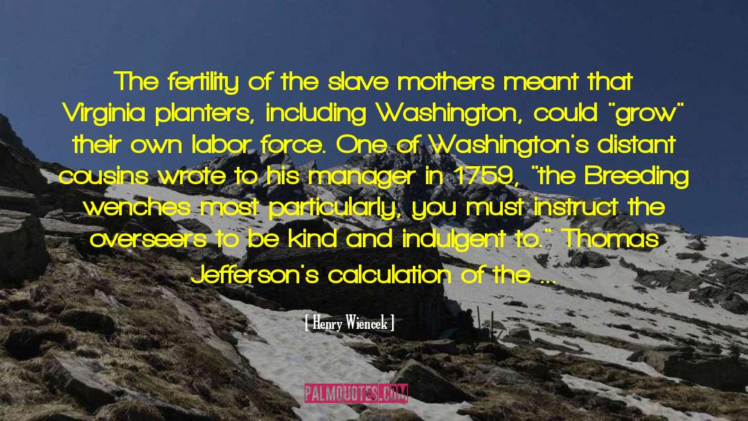 Henry Wiencek Quotes: The fertility of the slave