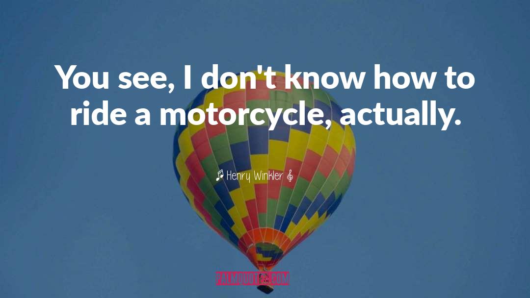 Henry Winkler Quotes: You see, I don't know