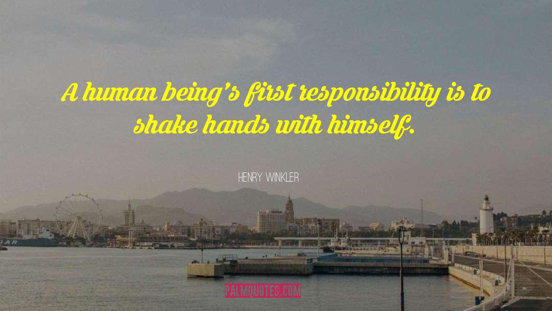 Henry Winkler Quotes: A human being's first responsibility
