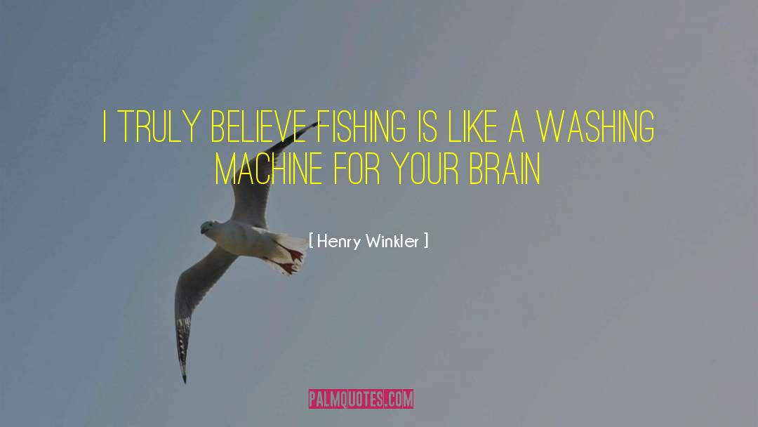 Henry Winkler Quotes: I truly believe fishing is