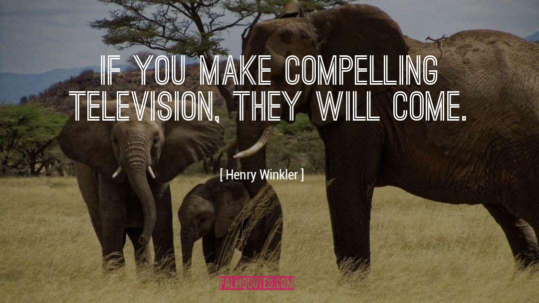 Henry Winkler Quotes: If you make compelling television,