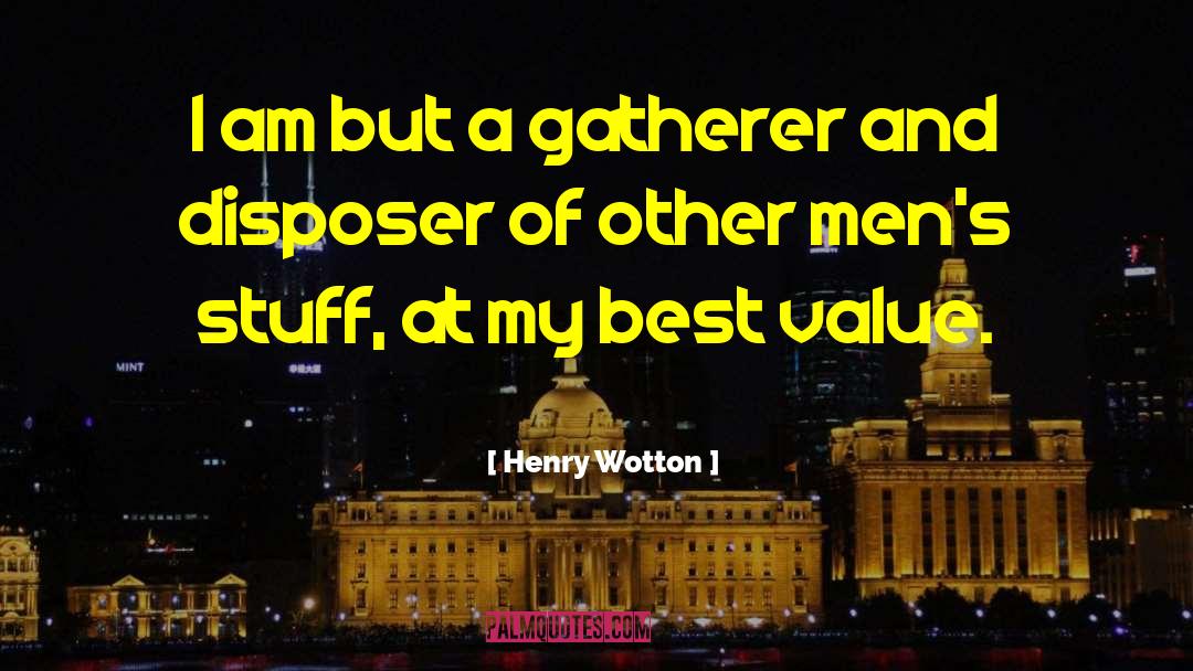 Henry Wotton Quotes: I am but a gatherer
