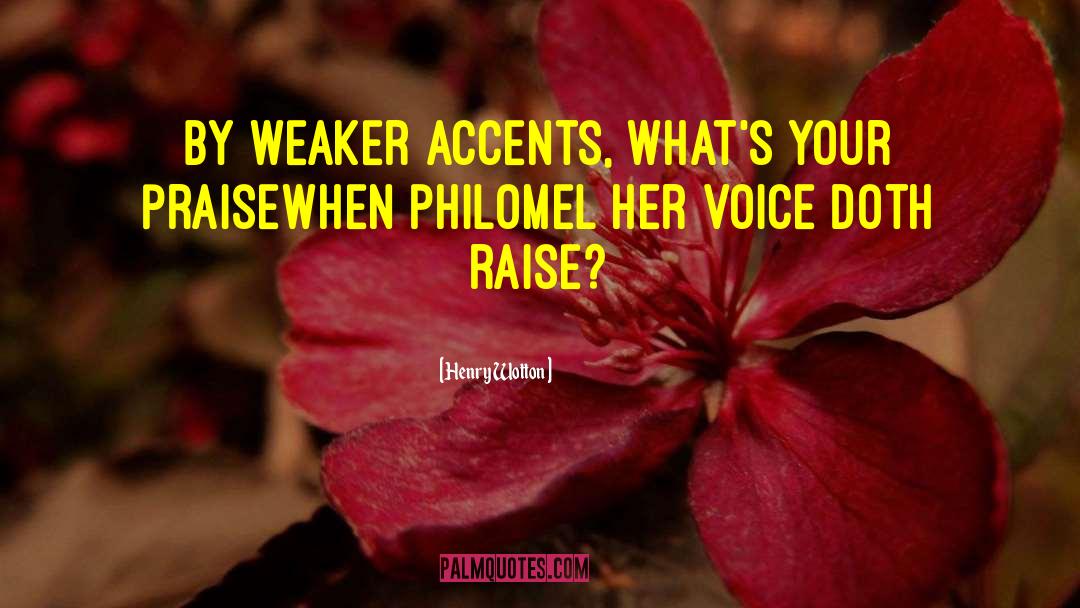 Henry Wotton Quotes: By weaker accents, what's your