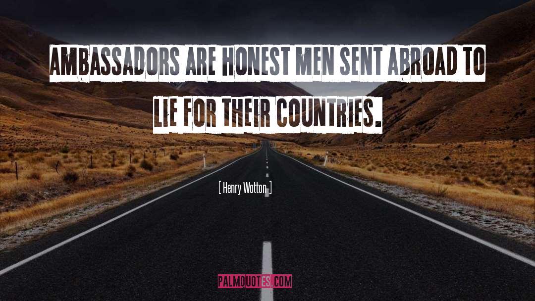Henry Wotton Quotes: Ambassadors are honest men sent